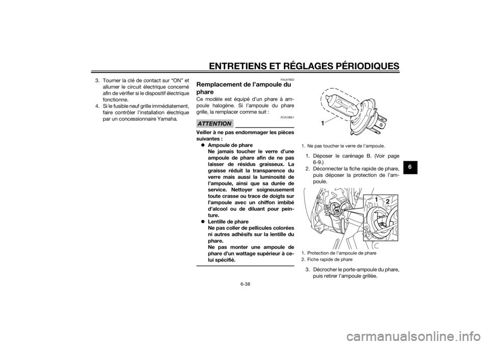 YAMAHA XJ6-S 2012 Notices Demploi (in French) ENTRETIENS ET RÉGLAGES PÉRIODIQUES
6-38
6
3. Tourner la clé de contact sur “ON” etallumer le circuit électrique concerné
afin de vérifier si le dispositif électrique
fonctionne.
4. Si le fu YAMAHA XJ6-S 2012 Notices Demploi (in French) ENTRETIENS ET RÉGLAGES PÉRIODIQUES
6-38
6
3. Tourner la clé de contact sur “ON” etallumer le circuit électrique concerné
afin de vérifier si le dispositif électrique
fonctionne.
4. Si le fu