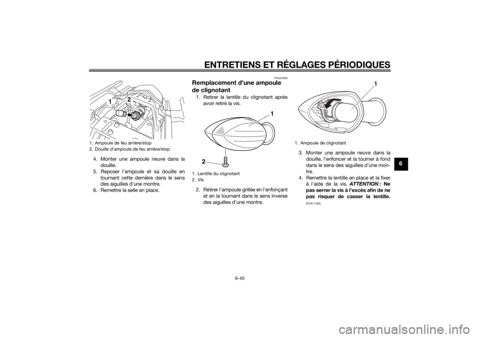 YAMAHA XJ6-S 2012 Notices Demploi (in French) ENTRETIENS ET RÉGLAGES PÉRIODIQUES
6-40
6
4. Monter une ampoule neuve dans ladouille.
5. Reposer l’ampoule et sa douille en tournant cette dernière dans le sens
des aiguilles d’une montre.
6. R YAMAHA XJ6-S 2012 Notices Demploi (in French) ENTRETIENS ET RÉGLAGES PÉRIODIQUES
6-40
6
4. Monter une ampoule neuve dans ladouille.
5. Reposer l’ampoule et sa douille en tournant cette dernière dans le sens
des aiguilles d’une montre.
6. R
