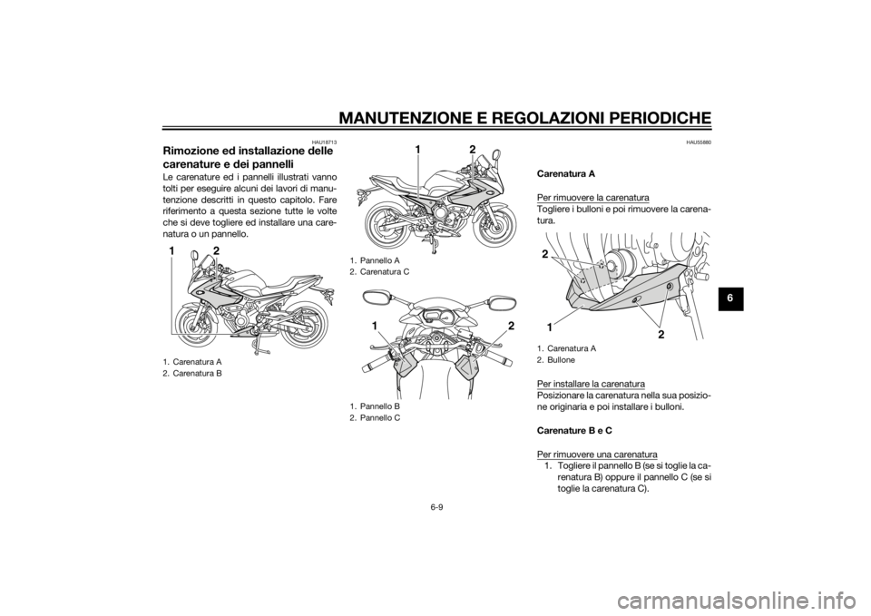 YAMAHA XJ6-S 2010 Manuale duso (in Italian) MANUTENZIONE E REGOLAZIONI PERIODICHE
6-9
6
HAU18713
Rimozione ed installazione d elle
carenature e dei pannelliLe carenature ed i pannelli illustrati vanno
tolti per eseguire alcuni dei lavori di m YAMAHA XJ6-S 2010 Manuale duso (in Italian) MANUTENZIONE E REGOLAZIONI PERIODICHE
6-9
6
HAU18713
Rimozione ed installazione d elle
carenature e dei pannelliLe carenature ed i pannelli illustrati vanno
tolti per eseguire alcuni dei lavori di m