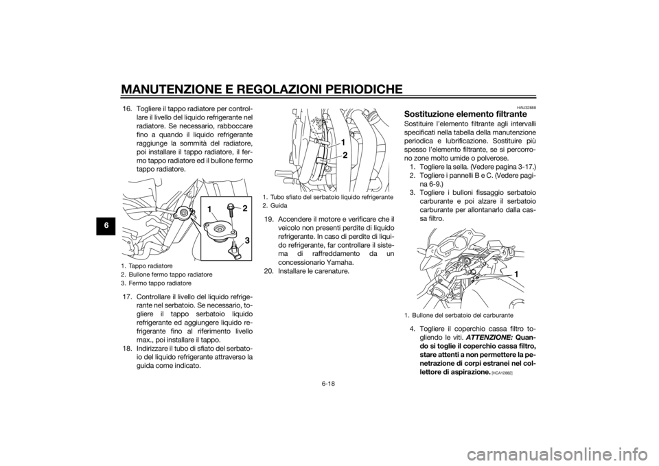 YAMAHA XJ6-S 2010 Manuale duso (in Italian) MANUTENZIONE E REGOLAZIONI PERIODICHE
6-18
6
16. Togliere il tappo radiatore per control-lare il livello del liquido refrigerante nel
radiatore. Se necessario, rabboccare
fino a quando il liquido refr YAMAHA XJ6-S 2010 Manuale duso (in Italian) MANUTENZIONE E REGOLAZIONI PERIODICHE
6-18
6
16. Togliere il tappo radiatore per control-lare il livello del liquido refrigerante nel
radiatore. Se necessario, rabboccare
fino a quando il liquido refr