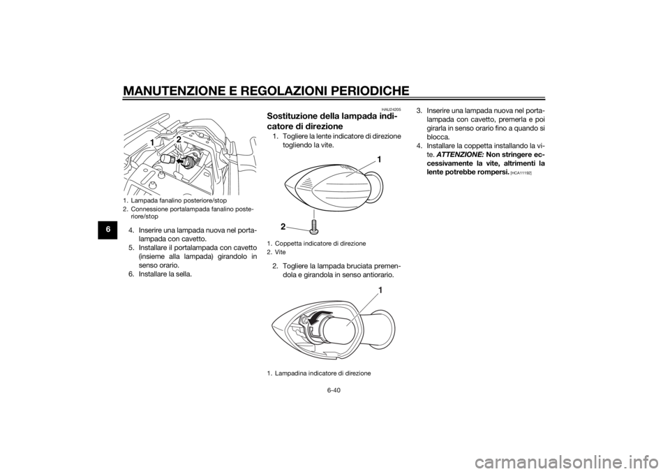 YAMAHA XJ6-S 2010 Manuale duso (in Italian) MANUTENZIONE E REGOLAZIONI PERIODICHE
6-40
6
4. Inserire una lampada nuova nel porta-lampada con cavetto.
5. Installare il portalampada con cavetto (insieme alla lamp ada) girandolo in
senso orario.
6 YAMAHA XJ6-S 2010 Manuale duso (in Italian) MANUTENZIONE E REGOLAZIONI PERIODICHE
6-40
6
4. Inserire una lampada nuova nel porta-lampada con cavetto.
5. Installare il portalampada con cavetto (insieme alla lamp ada) girandolo in
senso orario.
6