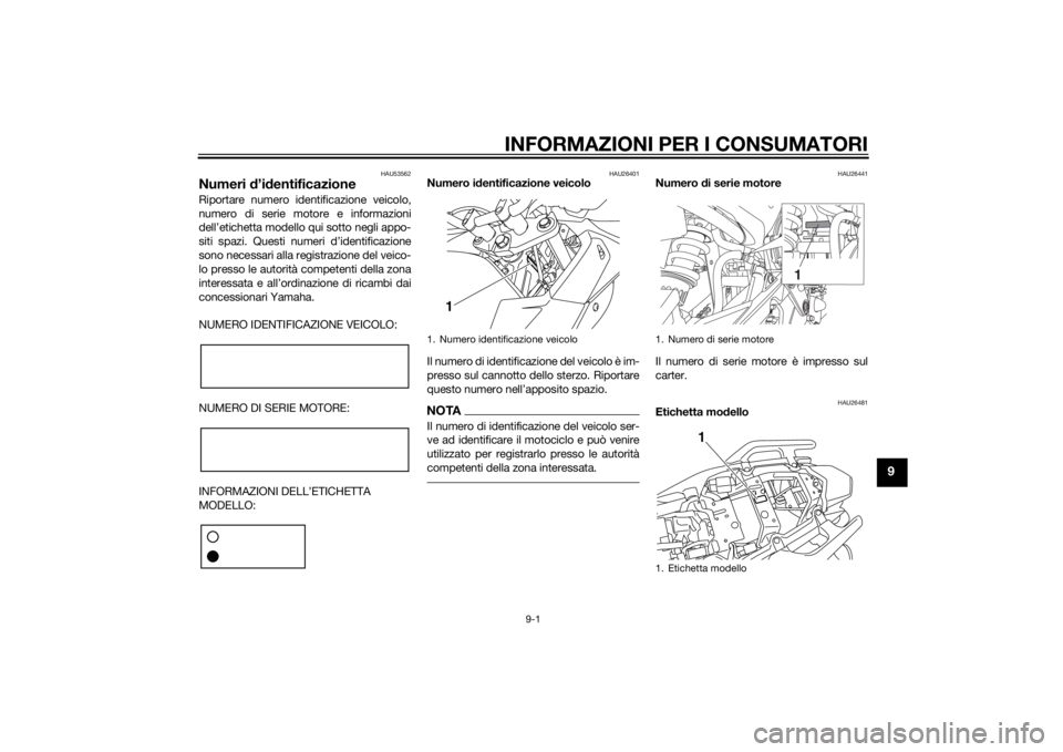 YAMAHA XJ6-S 2010 Manuale duso (in Italian) INFORMAZIONI PER I CONSUMATORI
9-1
9
HAU53562
Numeri d’id entificazioneRiportare numero identificazione veicolo,
numero di serie motore e informazioni
dell’etichetta modello qui sotto negli appo-
YAMAHA XJ6-S 2010 Manuale duso (in Italian) INFORMAZIONI PER I CONSUMATORI
9-1
9
HAU53562
Numeri d’id entificazioneRiportare numero identificazione veicolo,
numero di serie motore e informazioni
dell’etichetta modello qui sotto negli appo-