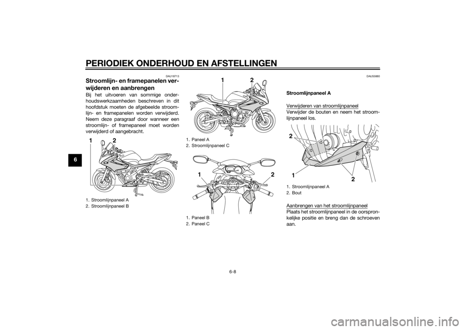 YAMAHA XJ6-S 2013 Instructieboekje (in Dutch) PERIODIEK ONDERHOUD EN AFSTELLINGEN
6-8
6
DAU18713
Stroomlijn- en framepanelen ver-
wijderen en aan bren genBij het uitvoeren van sommige onder-
houdswerkzaamheden beschreven in dit
hoofdstuk moeten d YAMAHA XJ6-S 2013 Instructieboekje (in Dutch) PERIODIEK ONDERHOUD EN AFSTELLINGEN
6-8
6
DAU18713
Stroomlijn- en framepanelen ver-
wijderen en aan bren genBij het uitvoeren van sommige onder-
houdswerkzaamheden beschreven in dit
hoofdstuk moeten d