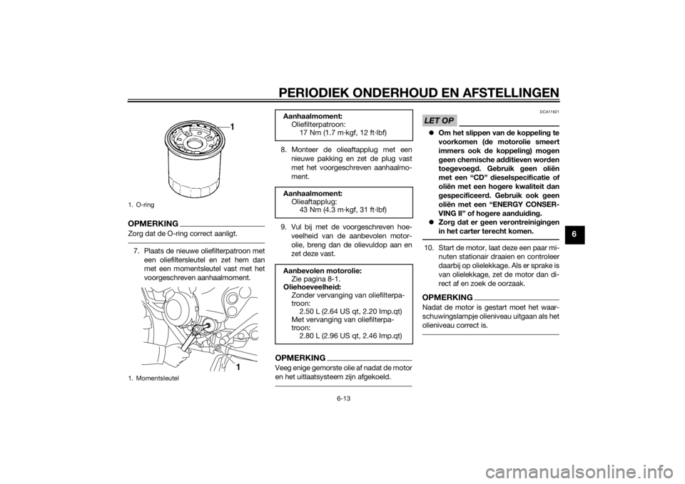 YAMAHA XJ6-S 2016  Instructieboekje (in Dutch) PERIODIEK ONDERHOUD EN AFSTELLINGEN
6-13
6
OPMERKINGZorg dat de O-ring correct aanligt.7. Plaats de nieuwe oliefilterpatroon meteen oliefiltersleutel en zet hem dan
met een momentsleutel vast met het
