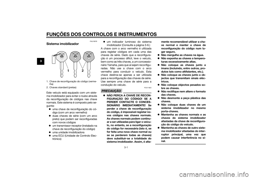 YAMAHA XJ6-S 2016  Manual de utilização (in Portuguese) FUNÇÕES DOS CONTROLOS E INSTRUMENTOS
3-1
3
PAU10978
Sistema imobilizadorEste veículo está equipado com um siste-
ma imobilizador para evitar o roubo através
da reconfiguração de códigos nas ch