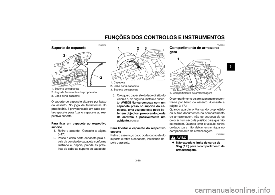 YAMAHA XJ6-S 2012 Manual de utilização (in Portuguese) FUNÇÕES DOS CONTROLOS E INSTRUMENTOS
3-18
3
PAU46752
Suporte de capaceteO suporte do capacete situa-se por baixo
do assento. No jogo de ferramentas do
proprietário, é providenciado um cabo por-
ta YAMAHA XJ6-S 2012 Manual de utilização (in Portuguese) FUNÇÕES DOS CONTROLOS E INSTRUMENTOS
3-18
3
PAU46752
Suporte de capaceteO suporte do capacete situa-se por baixo
do assento. No jogo de ferramentas do
proprietário, é providenciado um cabo por-
ta