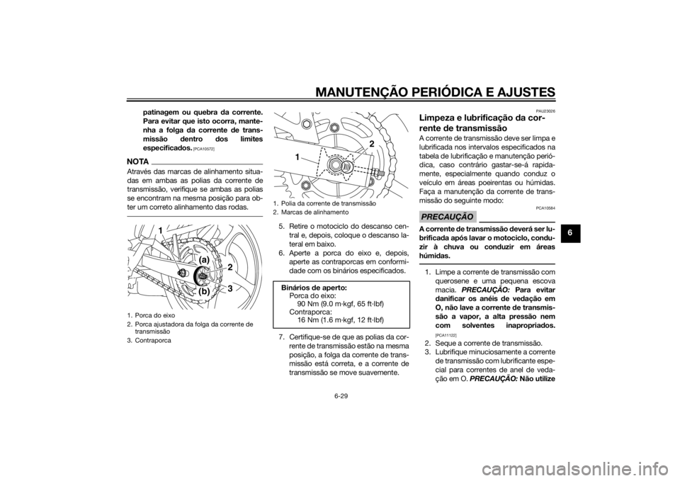 YAMAHA XJ6-S 2012 Manual de utilização (in Portuguese) MANUTENÇÃO PERIÓDICA E AJUSTES
6-29
6
patinagem ou quebra da corrente.
Para evitar que isto ocorra, mante-
nha a folga da corrente de trans-
missão dentro dos limites
especifica dos.
[PCA1057 YAMAHA XJ6-S 2012 Manual de utilização (in Portuguese) MANUTENÇÃO PERIÓDICA E AJUSTES
6-29
6
patinagem ou quebra da corrente.
Para evitar que isto ocorra, mante-
nha a folga da corrente de trans-
missão dentro dos limites
especifica dos.
[PCA1057