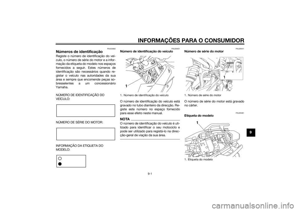 YAMAHA XJ6-S 2012 Manual de utilização (in Portuguese) INFORMAÇÕES PARA O CONSUMIDOR
9-1
9
PAU53562
Números de i dentificaçãoRegiste o número de identificação do veí-
culo, o número de série do motor e a infor-
mação da etiqueta do modelo nos YAMAHA XJ6-S 2012 Manual de utilização (in Portuguese) INFORMAÇÕES PARA O CONSUMIDOR
9-1
9
PAU53562
Números de i dentificaçãoRegiste o número de identificação do veí-
culo, o número de série do motor e a infor-
mação da etiqueta do modelo nos