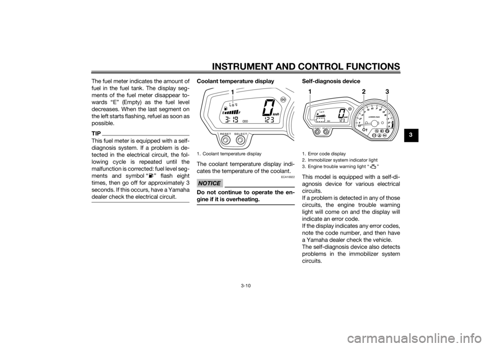 YAMAHA XJ6-S 2014 Owners Manual INSTRUMENT AND CONTROL FUNCTIONS
3-10
3
The fuel meter indicates the amount of
fuel in the fuel tank. The display seg-
ments of the fuel meter disappear to-
wards “E” (Empty) as the fuel level
dec