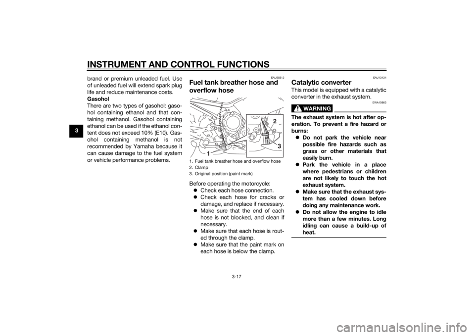 YAMAHA XJ6-S 2014  Owners Manual INSTRUMENT AND CONTROL FUNCTIONS
3-17
3brand or premium unleaded fuel. Use
of unleaded fuel will extend spark plug
life and reduce maintenance costs.
Gasohol
There are two types of gasohol: gaso-
hol 