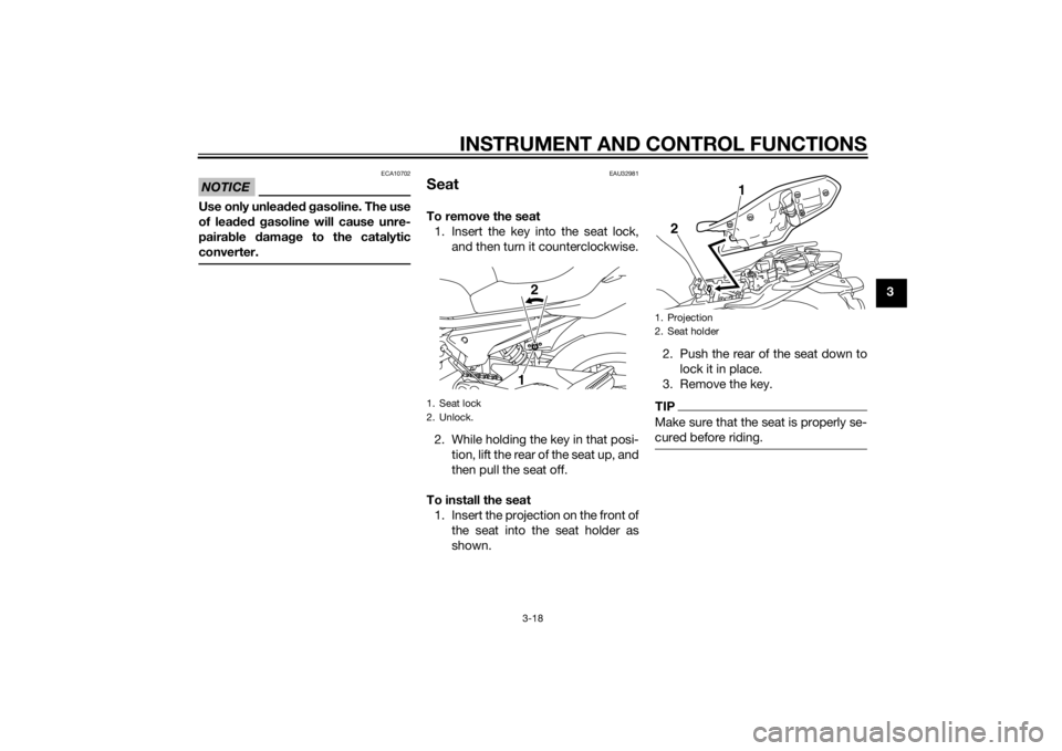 YAMAHA XJ6-S 2014 Owners Guide INSTRUMENT AND CONTROL FUNCTIONS
3-18
3
NOTICE
ECA10702
Use only unleaded  g asoline. The use
of lead ed  g asoline will cause unre-
paira ble  damag e to the catalytic
converter.
EAU32981
SeatTo remo