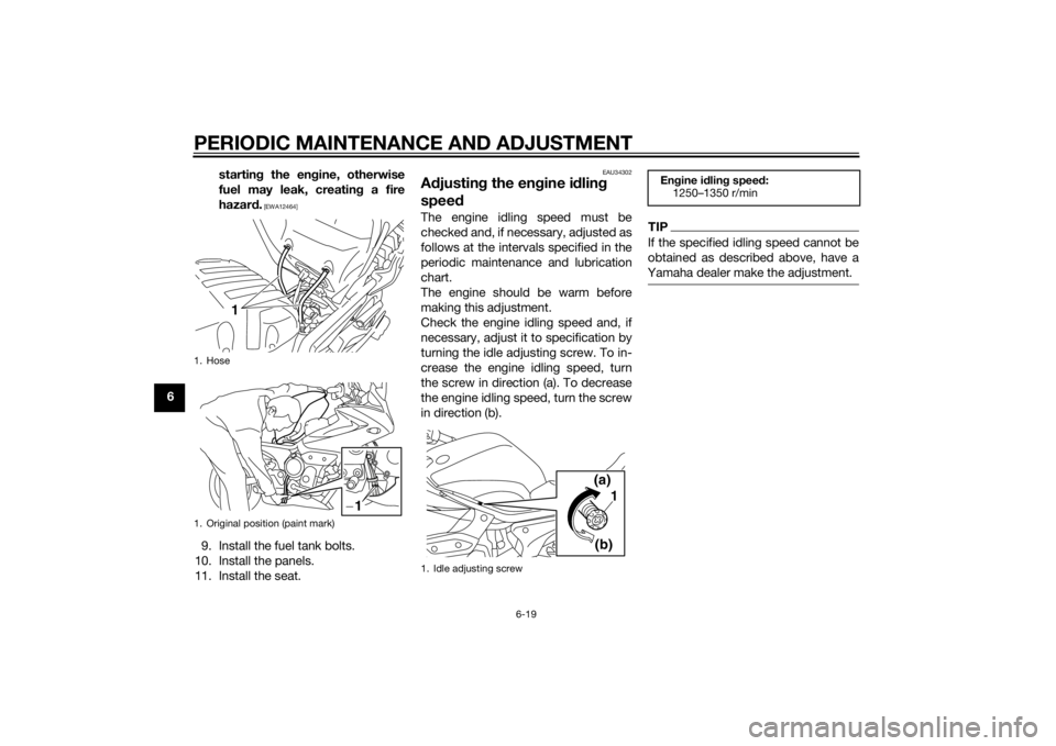YAMAHA XJ6-S 2014 Repair Manual PERIODIC MAINTENANCE AND ADJUSTMENT
6-19
6starting
 the en gine, otherwise
fuel may leak, creatin g a fire
hazar d.
 [EWA12464]
9. Install the fuel tank bolts.
10. Install the panels.
11. Install the 