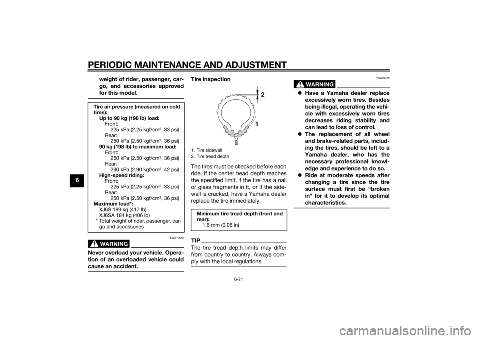 YAMAHA XJ6-S 2014 Repair Manual PERIODIC MAINTENANCE AND ADJUSTMENT
6-21
6wei
ght of ri der, passen ger, car-
g o, an d accessories approve d
for this mo del.
WARNING
EWA10512
Never overloa d your vehicle. Opera-
tion of an overloa YAMAHA XJ6-S 2014 Repair Manual PERIODIC MAINTENANCE AND ADJUSTMENT
6-21
6wei
ght of ri der, passen ger, car-
g o, an d accessories approve d
for this mo del.
WARNING
EWA10512
Never overloa d your vehicle. Opera-
tion of an overloa
