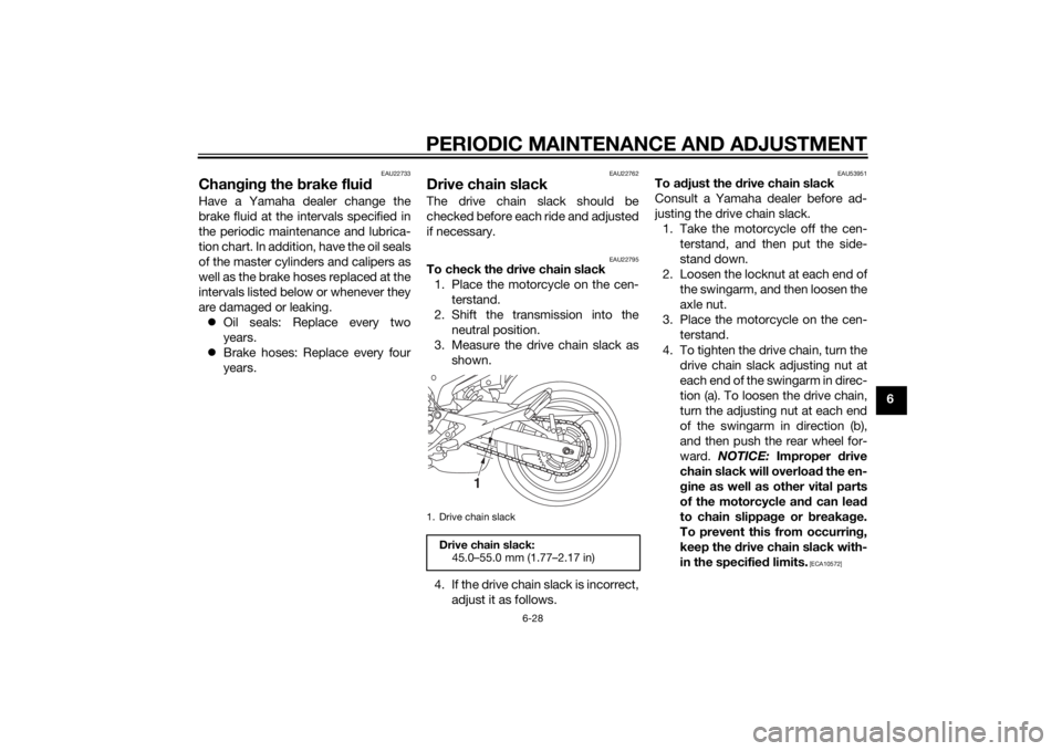 YAMAHA XJ6-S 2014 Owners Manual PERIODIC MAINTENANCE AND ADJUSTMENT
6-28
6
EAU22733
Changin g the brake flui dHave a Yamaha dealer change the
brake fluid at the intervals specified in
the periodic maintenance and lubrica-
tion char YAMAHA XJ6-S 2014 Owners Manual PERIODIC MAINTENANCE AND ADJUSTMENT
6-28
6
EAU22733
Changin g the brake flui dHave a Yamaha dealer change the
brake fluid at the intervals specified in
the periodic maintenance and lubrica-
tion char