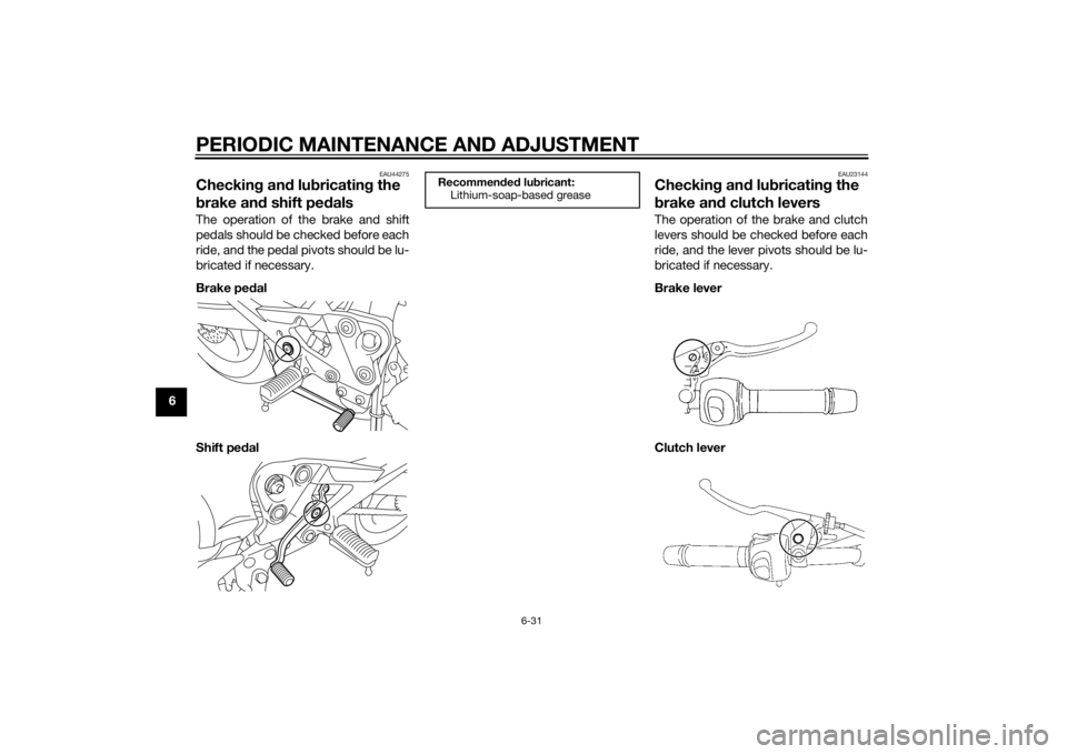 YAMAHA XJ6-S 2014 Manual PDF PERIODIC MAINTENANCE AND ADJUSTMENT
6-31
6
EAU44275
Checking an d lu bricatin g the
b rake an d shift pe dalsThe operation of the brake and shift
pedals should be checked before each
ride, and the pe YAMAHA XJ6-S 2014 Manual PDF PERIODIC MAINTENANCE AND ADJUSTMENT
6-31
6
EAU44275
Checking an d lu bricatin g the
b rake an d shift pe dalsThe operation of the brake and shift
pedals should be checked before each
ride, and the pe