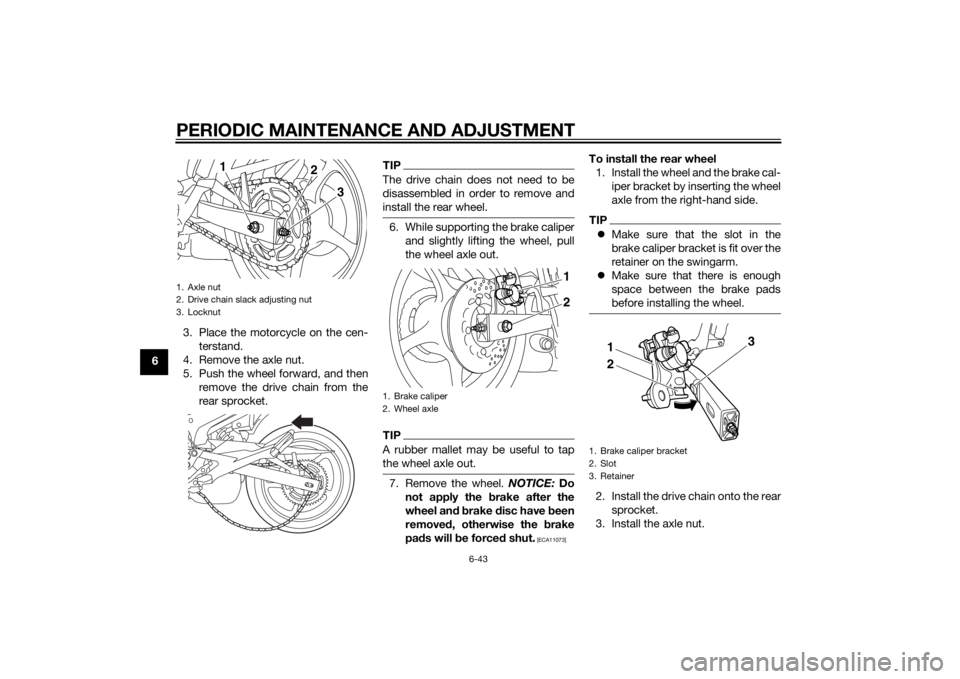 YAMAHA XJ6-S 2014 Manual Online PERIODIC MAINTENANCE AND ADJUSTMENT
6-43
63. Place the motorcycle on the cen-
terstand.
4. Remove the axle nut.
5. Push the wheel forward, and then remove the drive chain from the
rear sprocket.
TIPTh YAMAHA XJ6-S 2014 Manual Online PERIODIC MAINTENANCE AND ADJUSTMENT
6-43
63. Place the motorcycle on the cen-
terstand.
4. Remove the axle nut.
5. Push the wheel forward, and then remove the drive chain from the
rear sprocket.
TIPTh