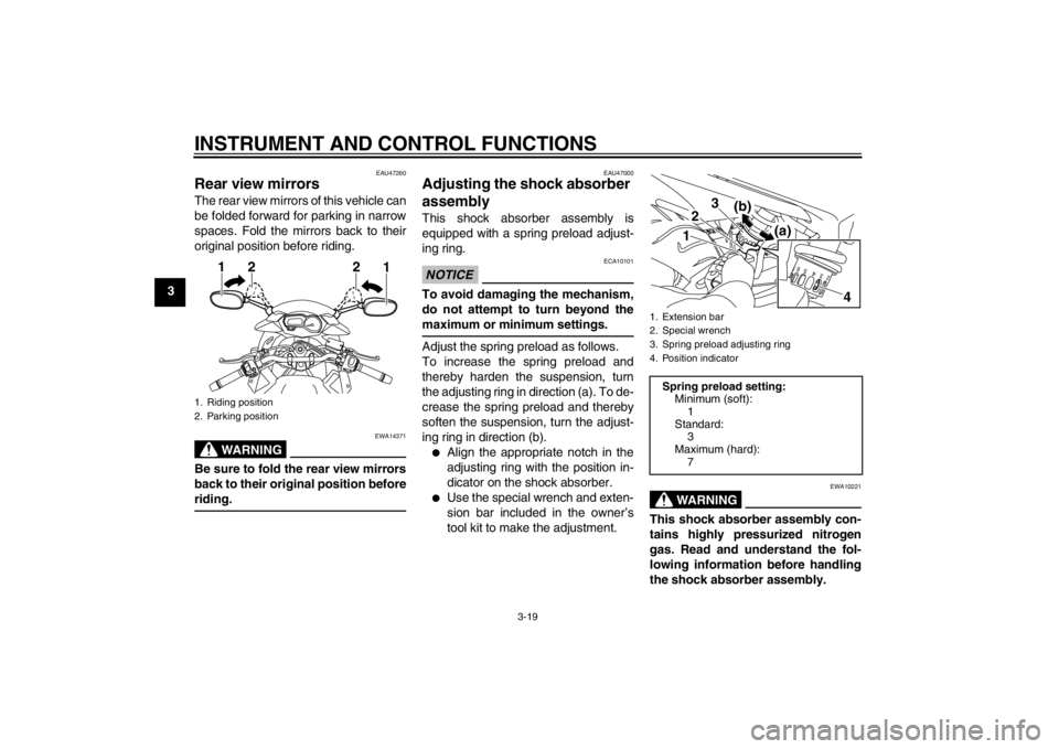 YAMAHA XJ6-S 2013 Owners Guide INSTRUMENT AND CONTROL FUNCTIONS
3-19
3
EAU47260
Rear view mirrors The rear view mirrors of this vehicle can
be folded forward for parking in narrow
spaces. Fold the mirrors back to their
original pos YAMAHA XJ6-S 2013 Owners Guide INSTRUMENT AND CONTROL FUNCTIONS
3-19
3
EAU47260
Rear view mirrors The rear view mirrors of this vehicle can
be folded forward for parking in narrow
spaces. Fold the mirrors back to their
original pos