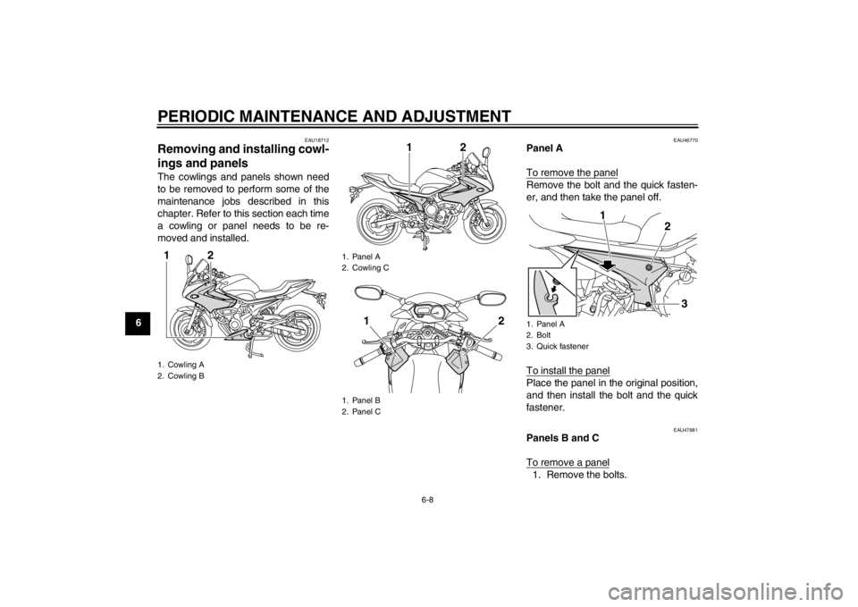 YAMAHA XJ6-S 2013 Workshop Manual PERIODIC MAINTENANCE AND ADJUSTMENT
6-8
6
EAU18712
Removing and installing cowl-
ings and panels The cowlings and panels shown need
to be removed to perform some of the
maintenance jobs described in t YAMAHA XJ6-S 2013 Workshop Manual PERIODIC MAINTENANCE AND ADJUSTMENT
6-8
6
EAU18712
Removing and installing cowl-
ings and panels The cowlings and panels shown need
to be removed to perform some of the
maintenance jobs described in t