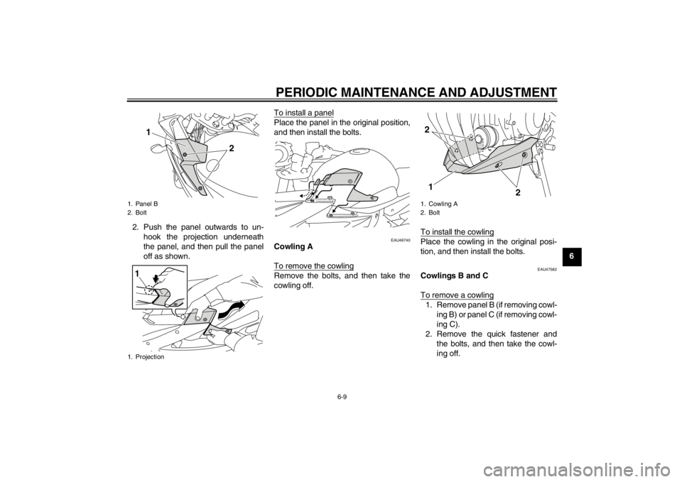YAMAHA XJ6-S 2013 Workshop Manual PERIODIC MAINTENANCE AND ADJUSTMENT
6-9
6
2. Push the panel outwards to un-
hook the projection underneath
the panel, and then pull the panel
off as shown. To install a panel
Place the panel in the or YAMAHA XJ6-S 2013 Workshop Manual PERIODIC MAINTENANCE AND ADJUSTMENT
6-9
6
2. Push the panel outwards to un-
hook the projection underneath
the panel, and then pull the panel
off as shown. To install a panel
Place the panel in the or