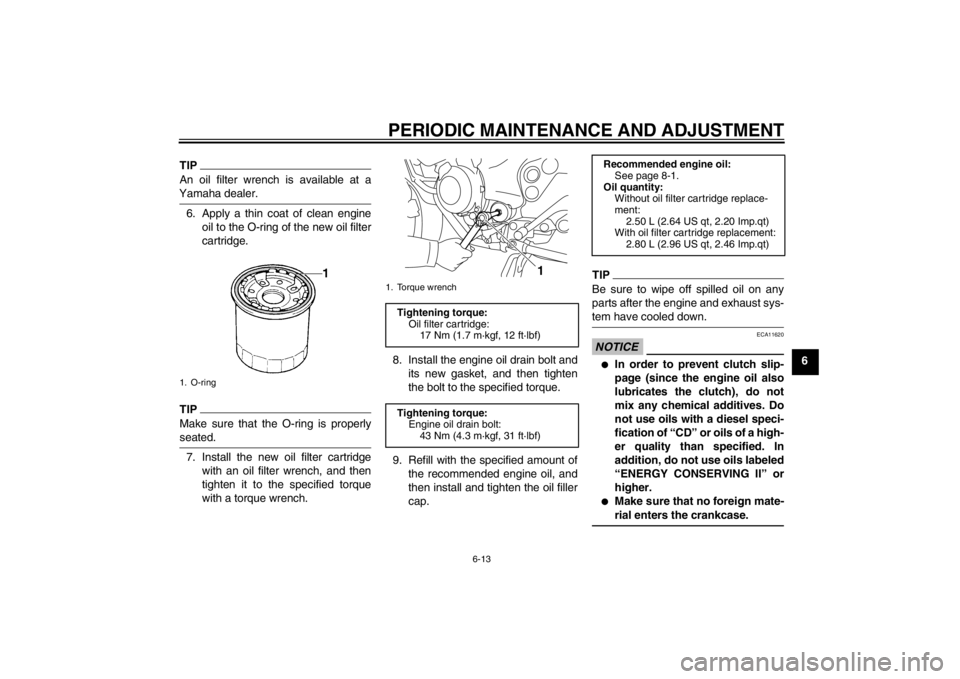 YAMAHA XJ6-S 2013 Workshop Manual PERIODIC MAINTENANCE AND ADJUSTMENT
6-13
6
TIPAn oil filter wrench is available at a
Yamaha dealer.6. Apply a thin coat of clean engine oil to the O-ring of the new oil filter
cartridge.TIPMake sure t YAMAHA XJ6-S 2013 Workshop Manual PERIODIC MAINTENANCE AND ADJUSTMENT
6-13
6
TIPAn oil filter wrench is available at a
Yamaha dealer.6. Apply a thin coat of clean engine oil to the O-ring of the new oil filter
cartridge.TIPMake sure t