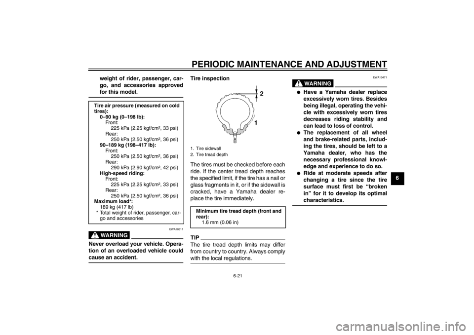YAMAHA XJ6-S 2013  Owners Manual PERIODIC MAINTENANCE AND ADJUSTMENT
6-21
6
weight of rider, passenger, car-
go, and accessories approved
for this model.
WARNING
EWA10511
Never overload your vehicle. Opera-
tion of an overloaded vehi