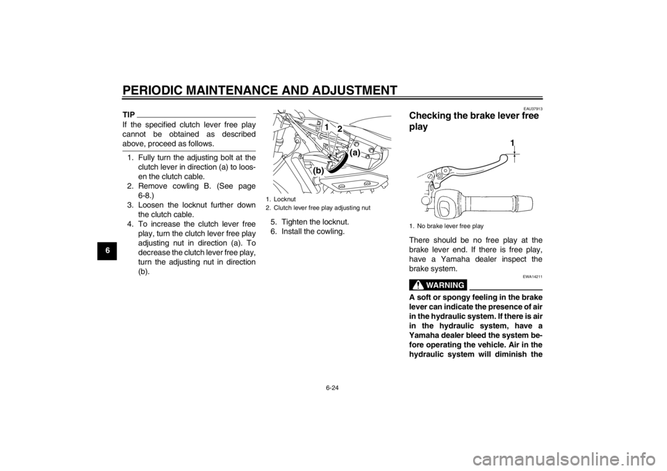 YAMAHA XJ6-S 2013 Repair Manual PERIODIC MAINTENANCE AND ADJUSTMENT
6-24
6
TIPIf the specified clutch lever free play
cannot be obtained as described
above, proceed as follows.1. Fully turn the adjusting bolt at theclutch lever in d YAMAHA XJ6-S 2013 Repair Manual PERIODIC MAINTENANCE AND ADJUSTMENT
6-24
6
TIPIf the specified clutch lever free play
cannot be obtained as described
above, proceed as follows.1. Fully turn the adjusting bolt at theclutch lever in d