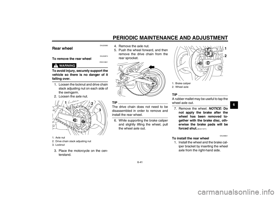 YAMAHA XJ6-S 2013 Manual Online PERIODIC MAINTENANCE AND ADJUSTMENT
6-41
6
EAU25080
Rear wheel
EAU32874
To remove the rear wheel
WARNING
EWA10821
To avoid injury, securely support the
vehicle so there is no danger of it
falling ove YAMAHA XJ6-S 2013 Manual Online PERIODIC MAINTENANCE AND ADJUSTMENT
6-41
6
EAU25080
Rear wheel
EAU32874
To remove the rear wheel
WARNING
EWA10821
To avoid injury, securely support the
vehicle so there is no danger of it
falling ove