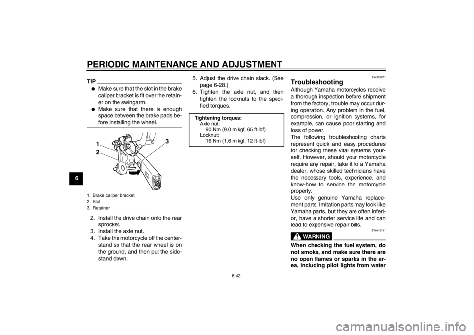 YAMAHA XJ6-S 2013 Manual Online PERIODIC MAINTENANCE AND ADJUSTMENT
6-42
6
TIP●
Make sure that the slot in the brake
caliper bracket is fit over the retain-
er on the swingarm.
●
Make sure that there is enough
space between the YAMAHA XJ6-S 2013 Manual Online PERIODIC MAINTENANCE AND ADJUSTMENT
6-42
6
TIP●
Make sure that the slot in the brake
caliper bracket is fit over the retain-
er on the swingarm.
●
Make sure that there is enough
space between the