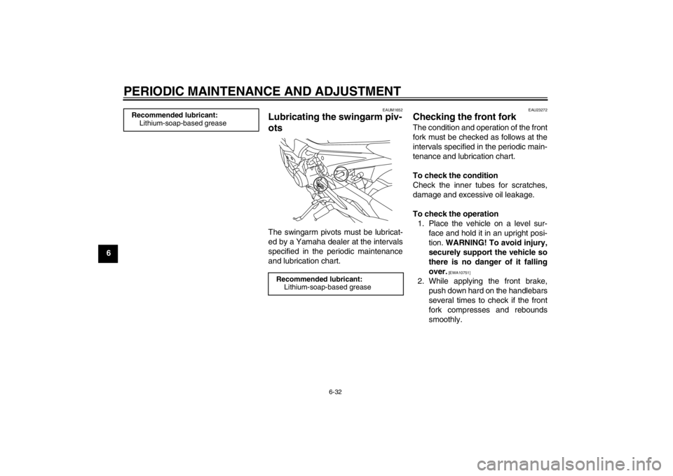 YAMAHA XJ6-S 2012 Manual PDF PERIODIC MAINTENANCE AND ADJUSTMENT
6-32
6
EAUM1652
Lubricating the swingarm piv-
ots The swingarm pivots must be lubricat-
ed by a Yamaha dealer at the intervals
specified in the periodic maintenance YAMAHA XJ6-S 2012 Manual PDF PERIODIC MAINTENANCE AND ADJUSTMENT
6-32
6
EAUM1652
Lubricating the swingarm piv-
ots The swingarm pivots must be lubricat-
ed by a Yamaha dealer at the intervals
specified in the periodic maintenance