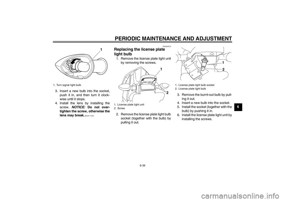 YAMAHA XJ6-S 2012 Manual Online PERIODIC MAINTENANCE AND ADJUSTMENT
6-39
6
3. Insert a new bulb into the socket,
push it in, and then turn it clock-
wise until it stops.
4. Install the lens by installing the screw. NOTICE: Do not YAMAHA XJ6-S 2012 Manual Online PERIODIC MAINTENANCE AND ADJUSTMENT
6-39
6
3. Insert a new bulb into the socket,
push it in, and then turn it clock-
wise until it stops.
4. Install the lens by installing the screw. NOTICE: Do not