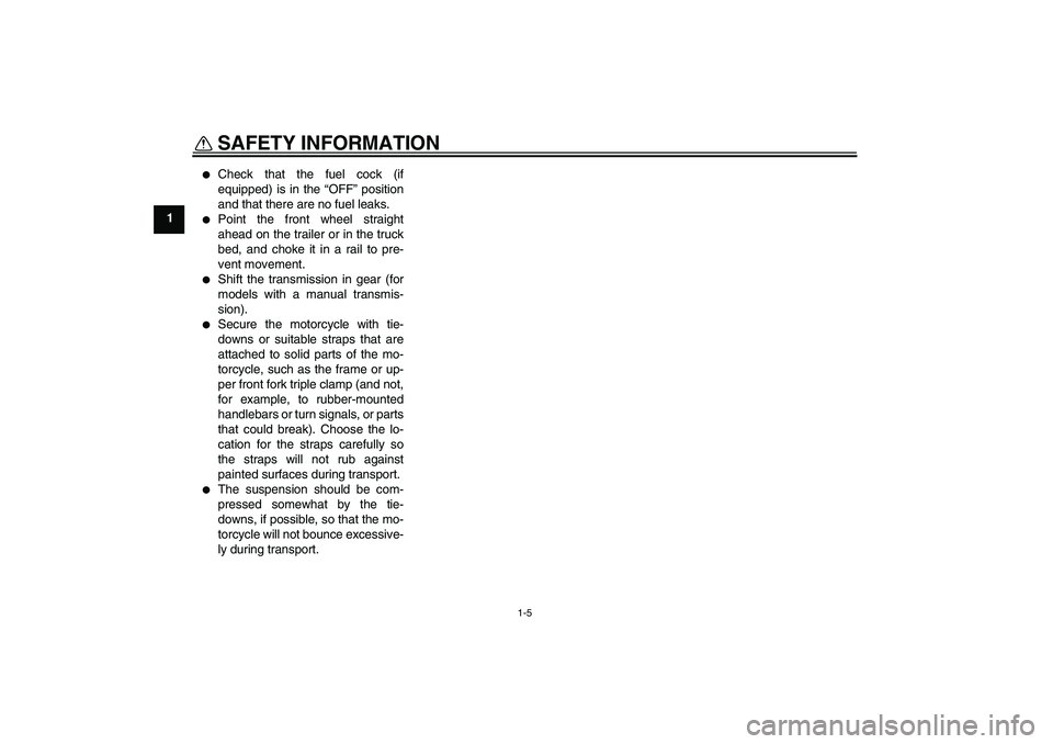 YAMAHA XJ6-S 2011  Owners Manual SAFETY INFORMATION
1-5
1

Check that the fuel cock (if
equipped) is in the “OFF” position
and that there are no fuel leaks.

Point the front wheel straight
ahead on the trailer or in the truck
b