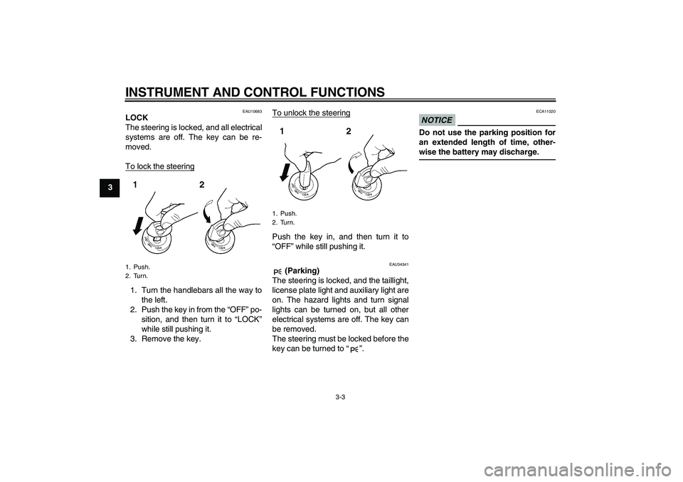 YAMAHA XJ6-S 2011  Owners Manual INSTRUMENT AND CONTROL FUNCTIONS
3-3
3
EAU10683
LOCK
The steering is locked, and all electrical
systems are off. The key can be re-
moved.
To lock the steering1. Turn the handlebars all the way to
the