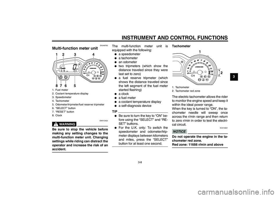 YAMAHA XJ6-S 2011  Owners Manual INSTRUMENT AND CONTROL FUNCTIONS
3-8
3
EAU46765
Multi-function meter unit 
WARNING
EWA12422
Be sure to stop the vehicle before
making any setting changes to the
multi-function meter unit. Changing
set