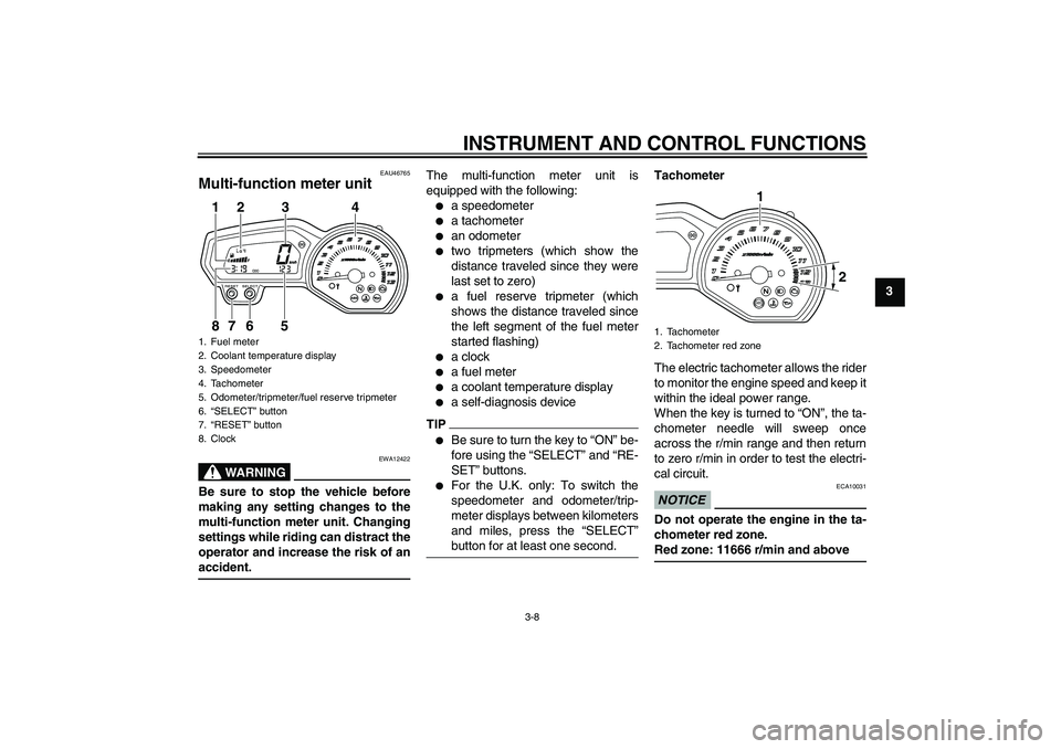 YAMAHA XJ6-S 2011 Owners Manual INSTRUMENT AND CONTROL FUNCTIONS
3-8
3
EAU46765
Multi-function meter unit 
WARNING
EWA12422
Be sure to stop the vehicle before
making any setting changes to the
multi-function meter unit. Changing
set