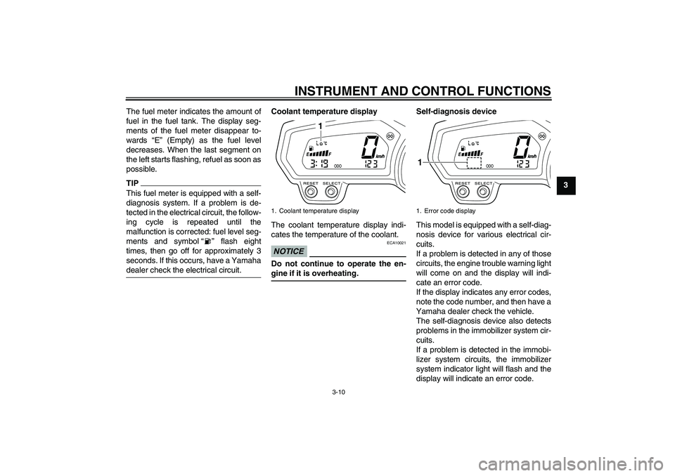 YAMAHA XJ6-S 2011 Owners Manual INSTRUMENT AND CONTROL FUNCTIONS
3-10
3 The fuel meter indicates the amount of
fuel in the fuel tank. The display seg-
ments of the fuel meter disappear to-
wards “E” (Empty) as the fuel level
dec
