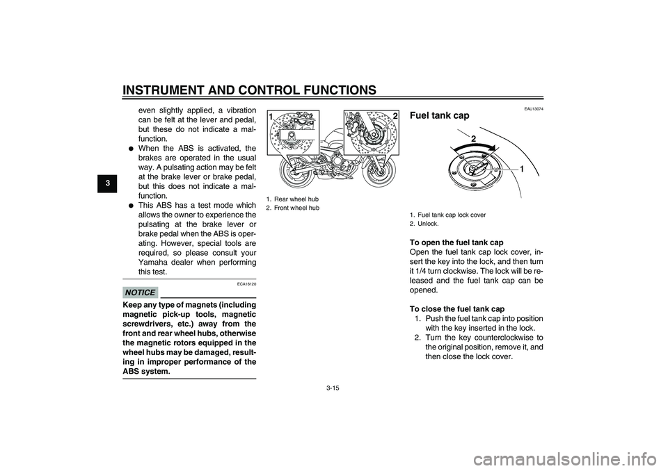 YAMAHA XJ6-S 2011 Owners Manual INSTRUMENT AND CONTROL FUNCTIONS
3-15
3even slightly applied, a vibration
can be felt at the lever and pedal,
but these do not indicate a mal-
function.

When the ABS is activated, the
brakes are ope
