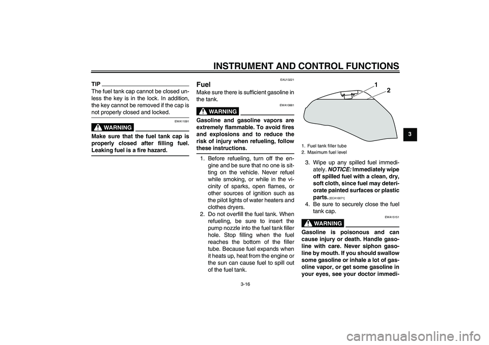YAMAHA XJ6-S 2011  Owners Manual INSTRUMENT AND CONTROL FUNCTIONS
3-16
3
TIPThe fuel tank cap cannot be closed un-
less the key is in the lock. In addition,
the key cannot be removed if the cap is
not properly closed and locked.
WARN
