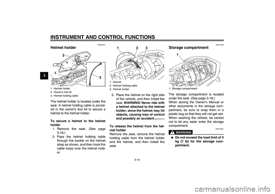 YAMAHA XJ6-S 2011 Owners Guide INSTRUMENT AND CONTROL FUNCTIONS
3-19
3
EAU46751
Helmet holder The helmet holder is located under the
seat. A helmet holding cable is provid-
ed in the owner’s tool kit to secure a
helmet to the hel