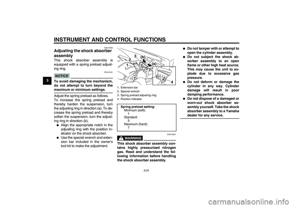 YAMAHA XJ6-S 2011 Owners Guide INSTRUMENT AND CONTROL FUNCTIONS
3-21
3
EAU47000
Adjusting the shock absorber 
assembly This shock absorber assembly is
equipped with a spring preload adjust-
ing ring.NOTICE
ECA10101
To avoid damagin