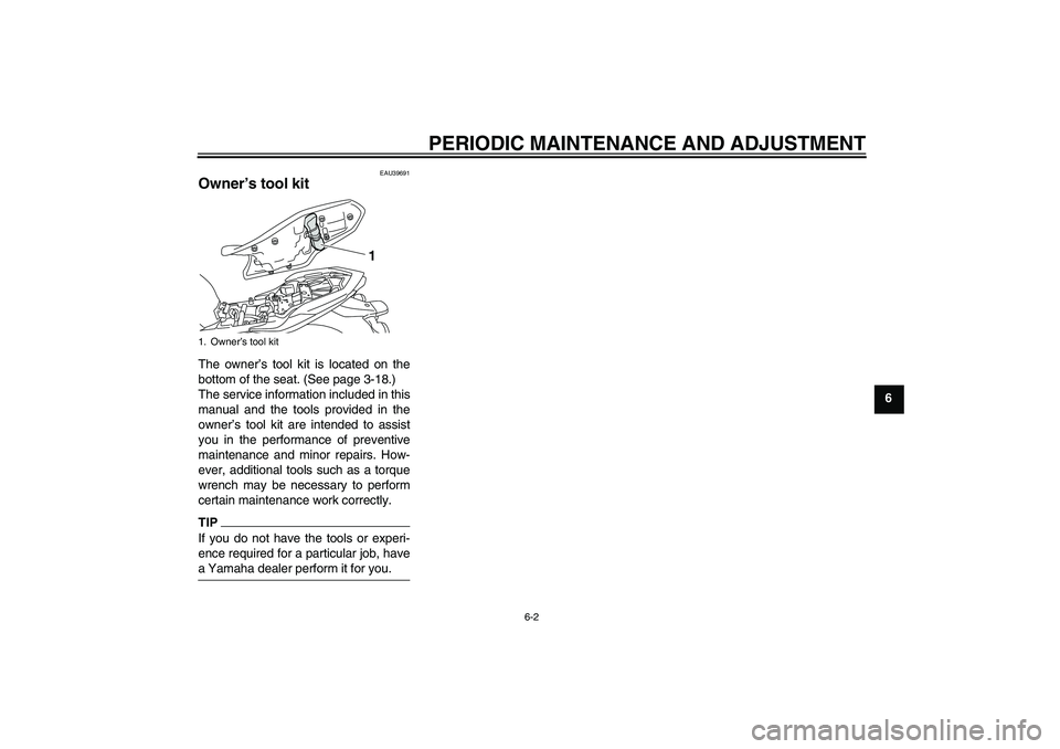 YAMAHA XJ6-S 2011 Service Manual PERIODIC MAINTENANCE AND ADJUSTMENT
6-2
6
EAU39691
Owner’s tool kit The owner’s tool kit is located on the
bottom of the seat. (See page 3-18.)
The service information included in this
manual and 