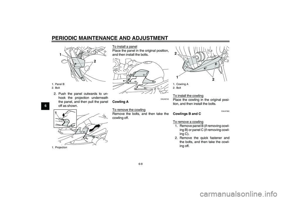 YAMAHA XJ6-S 2011 Workshop Manual PERIODIC MAINTENANCE AND ADJUSTMENT
6-9
62. Push the panel outwards to un-
hook the projection underneath
the panel, and then pull the panel
off as shown.To install a panel
Place the panel in the orig
