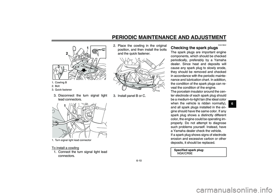 YAMAHA XJ6-S 2011 Workshop Manual PERIODIC MAINTENANCE AND ADJUSTMENT
6-10
6 3. Disconnect the turn signal light
lead connectors.
To install a cowling
1. Connect the turn signal light lead
connectors.2. Place the cowling in the origin