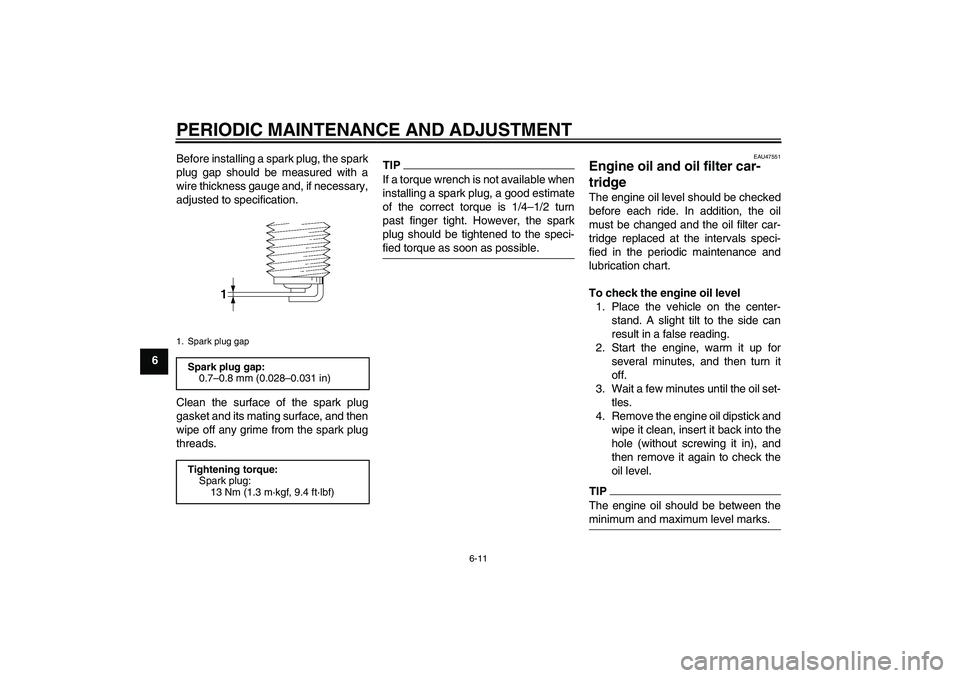 YAMAHA XJ6-S 2011 Workshop Manual PERIODIC MAINTENANCE AND ADJUSTMENT
6-11
6Before installing a spark plug, the spark
plug gap should be measured with a
wire thickness gauge and, if necessary,
adjusted to specification.
Clean the surf
