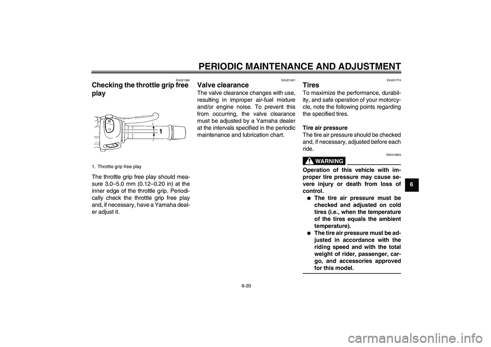 YAMAHA XJ6-S 2011 Repair Manual PERIODIC MAINTENANCE AND ADJUSTMENT
6-20
6
EAU21384
Checking the throttle grip free 
play The throttle grip free play should mea-
sure 3.0–5.0 mm (0.12–0.20 in) at the
inner edge of the throttle g