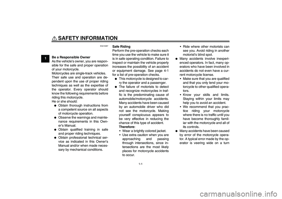 YAMAHA XJ6-S 2011  Owners Manual 1-1
1
SAFETY INFORMATION 
EAU10287
Be a Responsible Owner
As the vehicle’s owner, you are respon-
sible for the safe and proper operation
of your motorcycle.
Motorcycles are single-track vehicles.
T