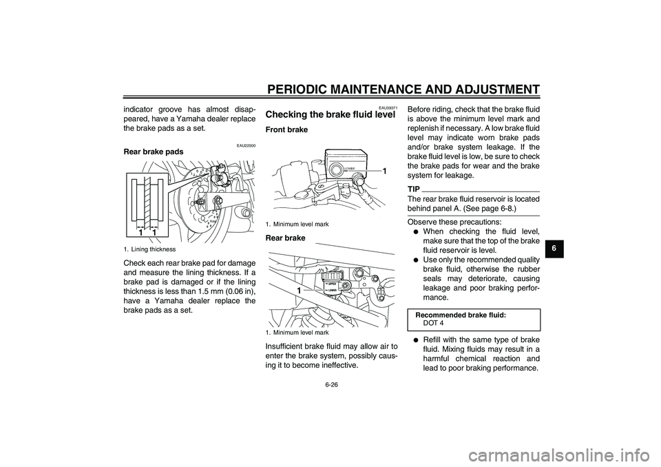 YAMAHA XJ6-S 2011 Manual PDF PERIODIC MAINTENANCE AND ADJUSTMENT
6-26
6 indicator groove has almost disap-
peared, have a Yamaha dealer replace
the brake pads as a set.
EAU22500
Rear brake pads
Check each rear brake pad for damag