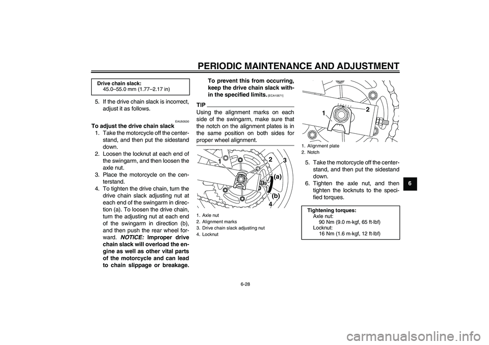 YAMAHA XJ6-S 2011 Manual PDF PERIODIC MAINTENANCE AND ADJUSTMENT
6-28
6 5. If the drive chain slack is incorrect,
adjust it as follows.
EAU50530
To adjust the drive chain slack
1. Take the motorcycle off the center-
stand, and th