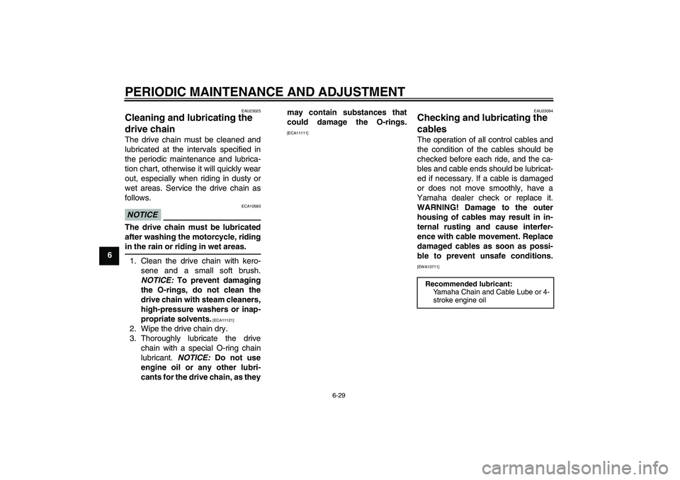 YAMAHA XJ6-S 2011 Manual PDF PERIODIC MAINTENANCE AND ADJUSTMENT
6-29
6
EAU23025
Cleaning and lubricating the 
drive chain The drive chain must be cleaned and
lubricated at the intervals specified in
the periodic maintenance and 