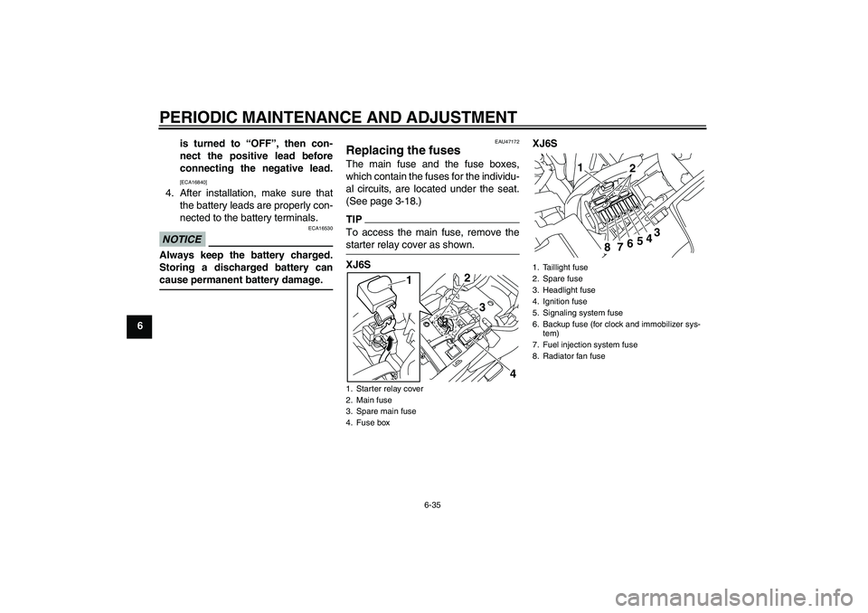 YAMAHA XJ6-S 2011 Manual PDF PERIODIC MAINTENANCE AND ADJUSTMENT
6-35
6is turned to “OFF”, then con-
nect the positive lead before
connecting the negative lead.
[ECA16840]
4. After installation, make sure that
the battery lea