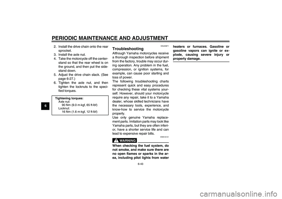 YAMAHA XJ6-S 2011 Manual Online PERIODIC MAINTENANCE AND ADJUSTMENT
6-43
62. Install the drive chain onto the rear
sprocket.
3. Install the axle nut.
4. Take the motorcycle off the center-
stand so that the rear wheel is on
the grou